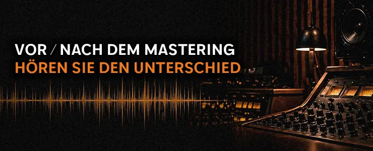 VOR NACH DEM MASTERING HÖREN SIE DEN UNTERSCHIED